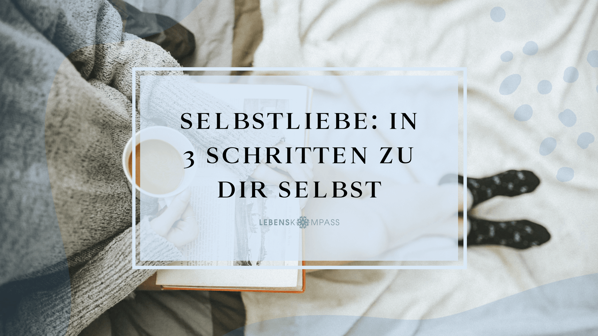 Selbstliebe lernen - 3 Schritte zu dir selbst