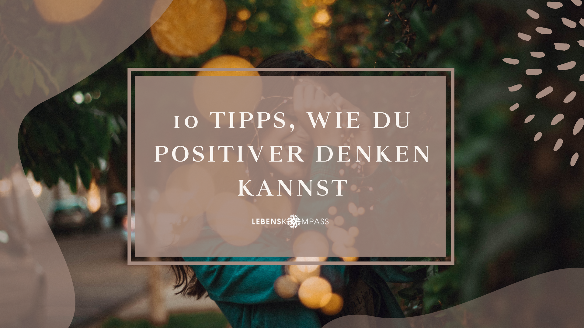 Positiver denken - 10 Tipps